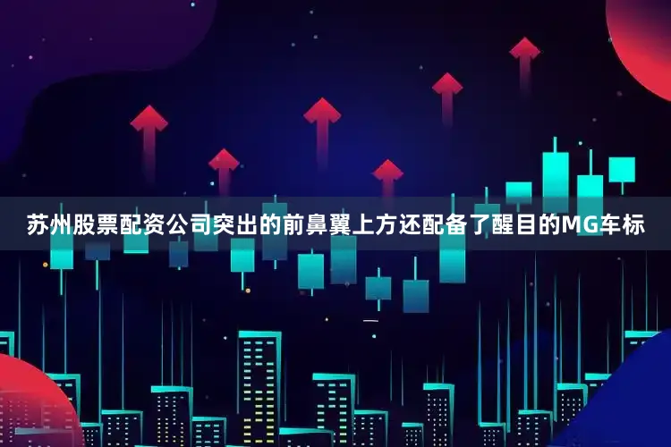 苏州股票配资公司突出的前鼻翼上方还配备了醒目的MG车标