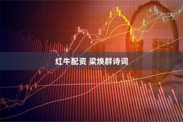 红牛配资 梁焕群诗词
