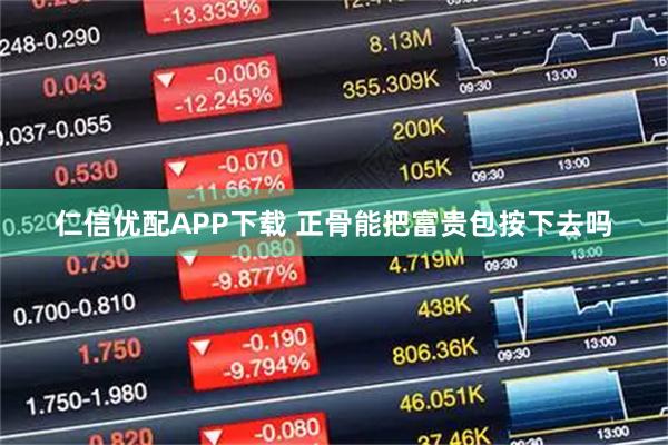 仁信优配APP下载 正骨能把富贵包按下去吗