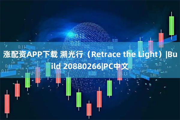 涨配资APP下载 溯光行(Retrace the Light)|Build 20880266|PC中文